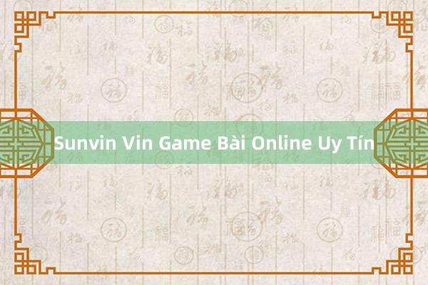 Sunvin Vin Game Bài Online Uy Tín