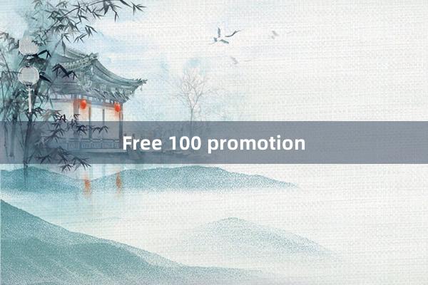 Free 100 promotion