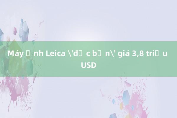 Máy ảnh Leica 'độc bản' giá 3，8 triệu USD