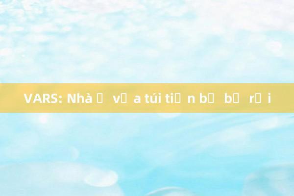 VARS: Nhà ở vừa túi tiền bị bỏ rơi