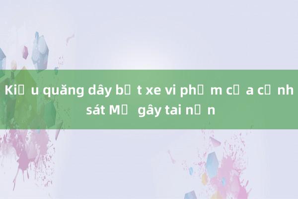 Kiểu quăng dây bắt xe vi phạm của cảnh sát Mỹ gây tai nạn