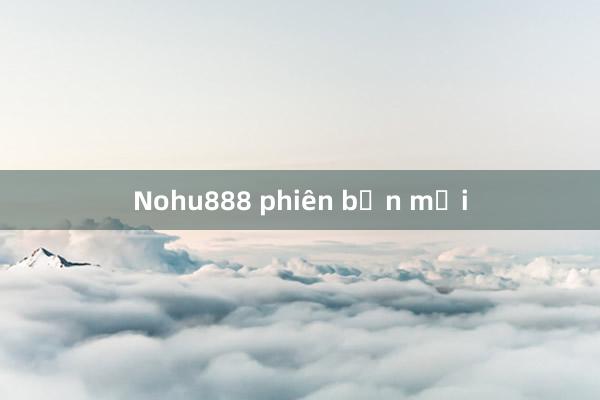 Nohu888 phiên bản mới