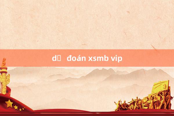 dự đoán xsmb vip