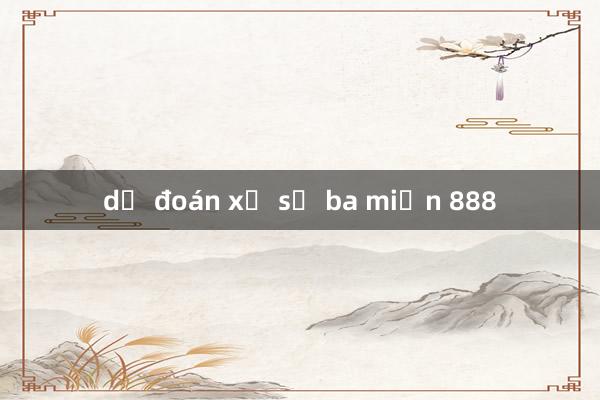 dự đoán xổ số ba miền 888