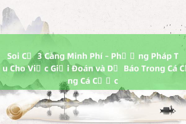 Soi Củ 3 Càng Minh Phí – Phương Pháp Tối Ưu Cho Việc Giải Đoán và Dự Báo Trong Cá Cược