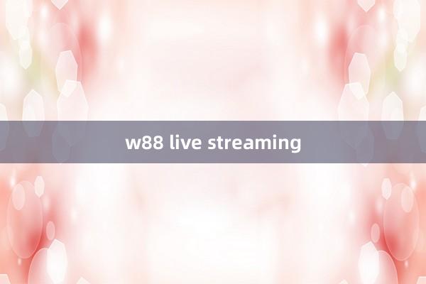 w88 live streaming